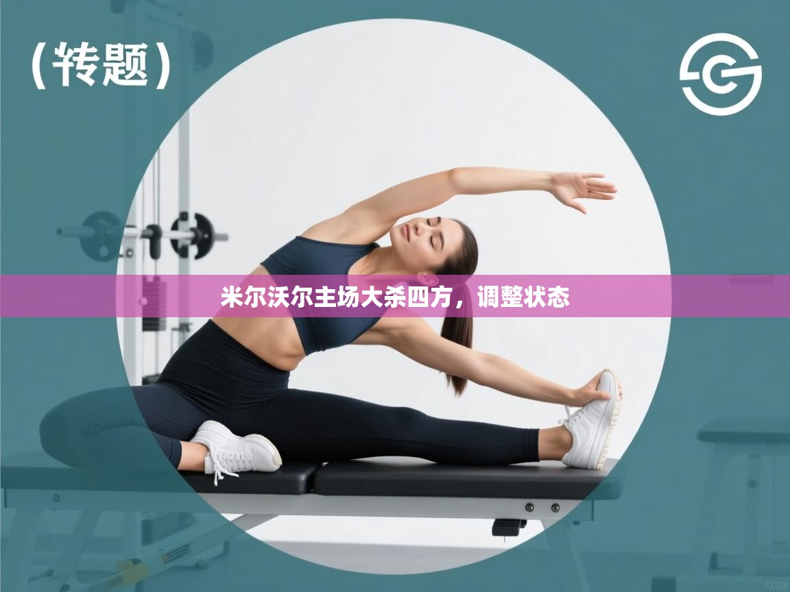 篮鲸体育入口-米尔沃尔主场大杀四方，调整状态