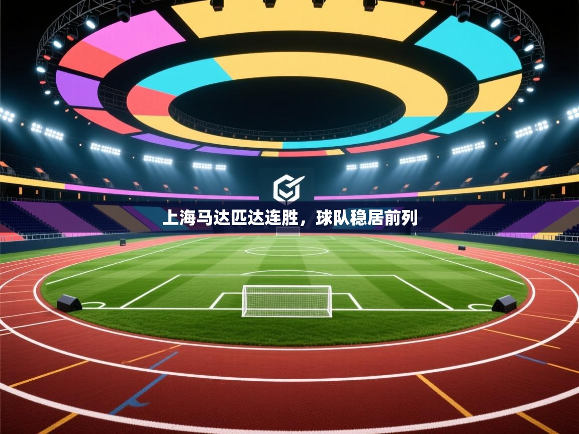 蓝鲸体育直播平台-上海马达匹达连胜，球队稳居前列  第1张