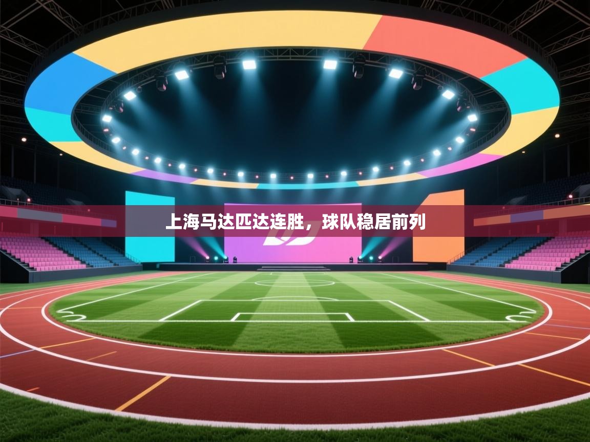 蓝鲸体育直播平台-上海马达匹达连胜，球队稳居前列  第3张