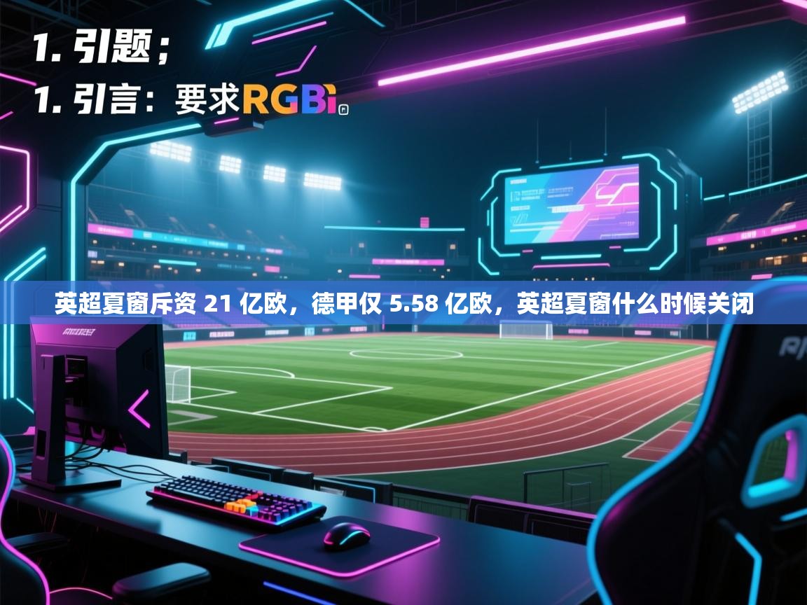 蓝鲸体育app下载-英超夏窗斥资 21 亿欧，德甲仅 5.58 亿欧，英超夏窗什么时候关闭