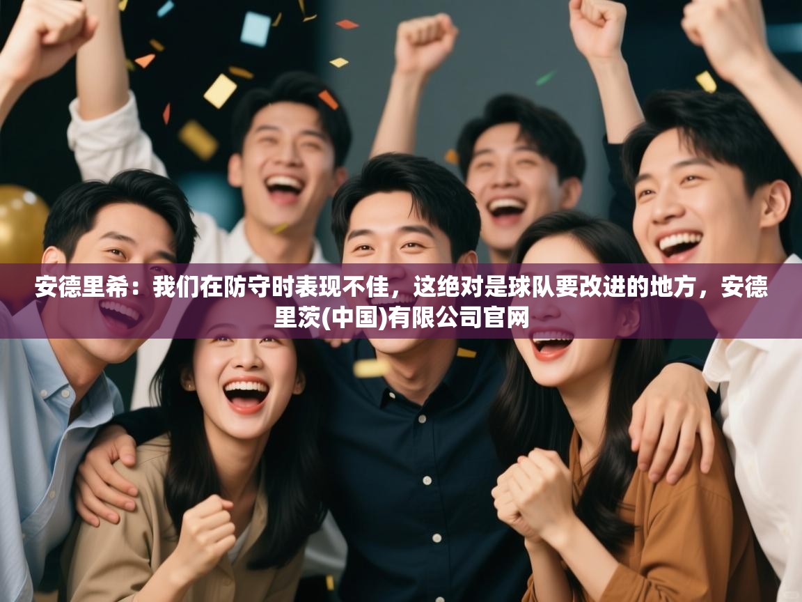 鲸蓝体育-安德里希：我们在防守时表现不佳，这绝对是球队要改进的地方，安德里茨(中国)有限公司官网  第3张